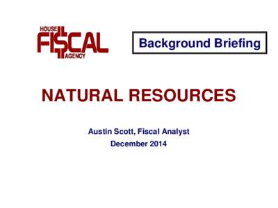 Background Briefing  NATURAL RESOURCES Austin Scott, Fiscal Analyst December 2014