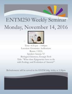 ENTM250 Weekly Seminar Monday, November 14, 2016 *Time: 4:10 pm - 5:00pm Location: Genomics Auditorium Room: 1102A Speaker: Soonju Yi’