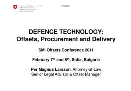 armasuisse  DEFENCE TECHNOLOGY: Offsets, Procurement and Delivery SMi Offsets Conference 2011 February 7th and 8th, Sofia, Bulgaria