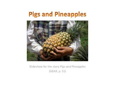 Slideshow for the story Pigs and Pineapples (GEAR, p. 51) Sabai-dee! Hello! My name is Hhamphouy. I am ten years old. I live in Sieng Si Village in Laos in a village surrounded by beautiful mountains. I live with my mom