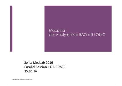 Mapping der Analysenliste BAG mit LOINC Swiss	MedLab	2016	 Parallel	Session	IHE	UPDATE	 