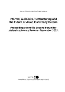 CENTRE FOR CO-OPERATION WITH NON-MEMBERS  Informal Workouts, Restructuring and the Future of Asian Insolvency Reform Proceedings from the Second Forum for Asian Insolvency Reform - December 2002