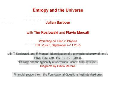 Entropy and the Universe Julian Barbour with Tim Koslowski and Flavio Mercati Workshop on Time in Physics ETH Zurich, September 7–JB, T. Koslowski, and F. Mercati,“Identification of a gravitational arrow of t
