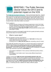 BRIEFING | The Public Services (Social Value) Act 2012 and its potential impact on the VCS The Public Services (Social Value) Act – known as the Social Value Act – requires public authorities (including local authori