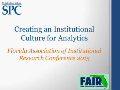 Creating an Institutional Culture for Analytics Florida Association of Institutional Research Conference 2015  Jesse Coraggio