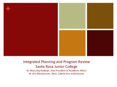 +  Integrated Planning and Program Review Santa Rosa Junior College Dr. Mary Kay Rudolph, Vice President of Academic Affairs Dr. Kris Abrahamson, Dean, Liberal Arts and Sciences