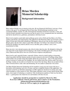 Brian Morden Memorial Scholarship Background Information Brian Andrew Morden was an amazing young man. He was diagnosed with Ewing’s sarcoma, a bone cancer, at the age of 16, and began his first of more than 100 chemot