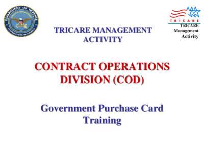 TRICARE MANAGEMENT ACTIVITY CONTRACT OPERATIONS DIVISION (COD) Government Purchase Card