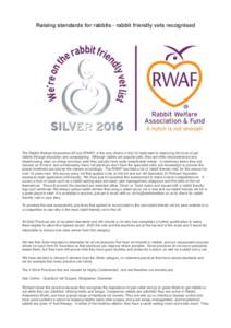 Raising standards for rabbits - rabbit friendly vets recognised  The Rabbit Welfare Association &Fund (RWAF) is the only charity in the UK dedicated to improving the lives of pet rabbits through education and campaigning