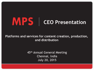 CEO Presentation Platforms and services for content creation, production, and distribution 45th Annual General Meeting Chennai, India
