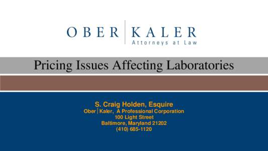 Pricing Issues Affecting Laboratories S. Craig Holden, Esquire OberKaler, A Professional Corporation 100 Light Street Baltimore, Maryland1120