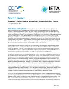 South Korea The World’s Carbon Markets: A Case Study Guide to Emissions Trading Last Updated: March 2014 Brief History and Key Dates: Since 1990, Korean emissions have doubled and now slightly exceed Australia’s 600 