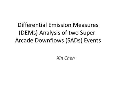 Differential Emission Measures (DEMs) Analysis of two SuperArcade Downflows (SADs) Events Xin Chen Introduction Super-Arcade Downflows (SADs)