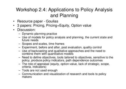 Workshop 2.4: Applications to Policy Analysis and Planning • Resource paper - Goulias • 3 papers: Pricing, Pricing+Equity, Option value • Discussion: – Dynamic planning practice