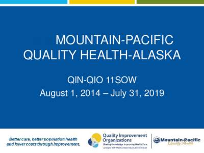 1111MOUNTAIN-PACIFIC QUALITY HEALTH-ALASKA QIN-QIO 11SOW August 1, 2014 – July 31, 2019  MPQHF one of 14 QIN-QIOs in nation