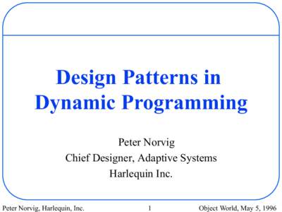 Design Patterns in Dynamic Programming Peter Norvig Chief Designer, Adaptive Systems Harlequin Inc. Peter Norvig, Harlequin, Inc.