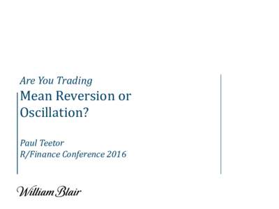Are You Trading  Mean Reversion or Oscillation? Paul Teetor R/Finance Conference 2016
