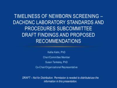 TIMELINESS OF NEWBORN SCREENING – DACHDNC LABORATORY STANDARDS AND PROCEDURES SUBCOMMITTEE DRAFT FINDINGS AND PROPOSED RECOMMENDATIONS Kellie Kelm, PhD