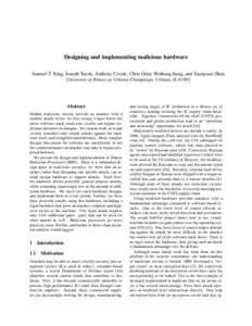 Designing and implementing malicious hardware Samuel T. King, Joseph Tucek, Anthony Cozzie, Chris Grier, Weihang Jiang, and Yuanyuan Zhou University of Illinois at Urbana Champaign, Urbana, ILAbstract Hidden malic