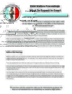 Child Welfare Proceedings:  What To Expect in Court This brochure is designed as a companion to the video, which can be viewed on the website of the Office of the Prosecutor