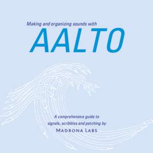 Making and organizing sounds with  AALTO A comprehensive guide to signals, scribbles and patching by