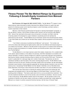 Fitness Pioneer The Bar Method Ramps Up Expansion Following A Growth-Equity Investment from Mainsail Partners San Francisco, CA, August 22, 2012 (MARKETWIRE)-- The Bar Method ™, a leader in barrebased exercise, today a