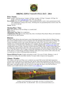 BIKING: EDNA VALLEY FULL DAY[removed]Price / Season Price: 2 people = $169 per person, 3 people = $149 pp, 4 people = $139 pp, 5-9 people = $129 pp, 10+ people = $119 pp. Youth discounts (10%-75%) vary with age. Price inc