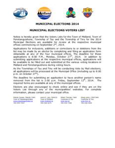 MUNICIPAL ELECTIONS 2014 MUNICIPAL ELECTIONS VOTERS LIST Notice is hereby given that the Voters Lists for the Town of Midland, Town of Penetanguishene, Township of Tay and the Township of Tiny for the 2014 Municipal Elec
