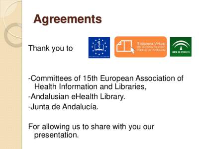 Agreements Thank you to -Committees of 15th European Association of Health Information and Libraries, -Andalusian eHealth Library.