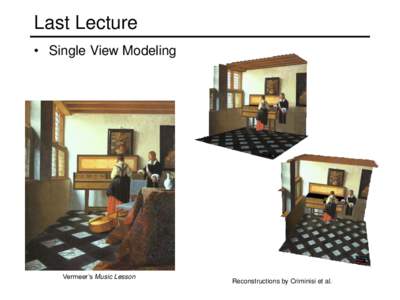 Last Lecture • Single View Modeling Vermeer’s Music Lesson  Reconstructions by Criminisi et al.