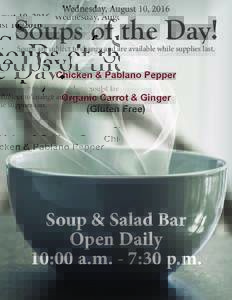 Wednesday, August 10, 2016  Soups of the Day! Soups are subject to change and are available while supplies last.  Chicken & Pablano Pepper