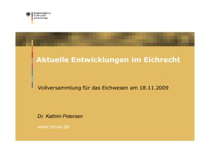 Aktuelle Entwicklungen im Eichrecht  Vollversammlung für das Eichwesen amDr. Kathrin Petersen www.bmwi.de