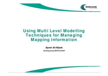 Using Multi Level Modelling Techniques for Managing Mapping Information Samir Al-Hilank develop group BASYS GmbH