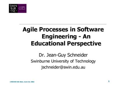 Agile Processes in Software Engineering - An Educational Perspective Dr. Jean-Guy Schneider Swinburne University of Technology 