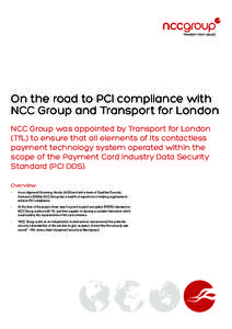 On the road to PCI compliance with NCC Group and Transport for London NCC Group was appointed by Transport for London (TfL) to ensure that all elements of its contactless payment technology system operated within the sco