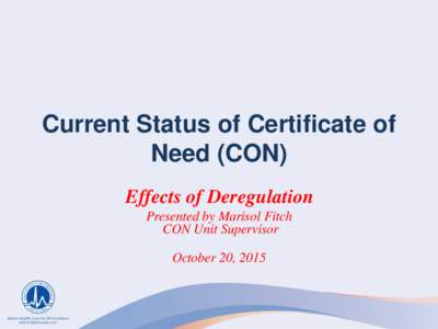 Current Status of Certificate of Need (CON) Effects of Deregulation Presented by Marisol Fitch CON Unit Supervisor October 20, 2015