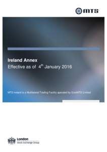 Ireland Annex Effective as of 4th January 2016 MTS Ireland is a Multilateral Trading Facility operated by EuroMTS Limited  Contents
