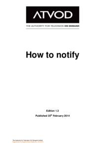 How to notify  Edition 1.3 Published 25th February[removed]The Authority for Television On Demand Limited