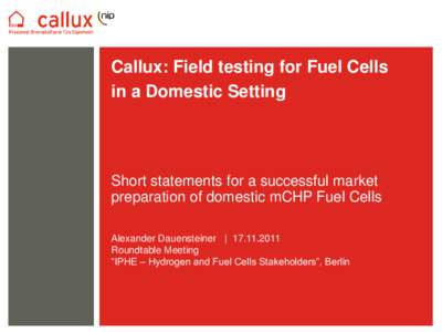 Callux: Field testing for Fuel Cells in a Domestic Setting Short statements for a successful market preparation of domestic mCHP Fuel Cells Alexander Dauensteiner | 