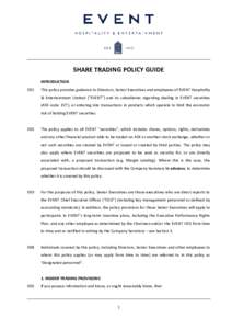 SHARE TRADING POLICY GUIDE INTRODUCTION 001 This policy provides guidance to Directors, Senior Executives and employees of EVENT Hospitality & Entertainment Limited (“EVENT”) and its subsidiaries regarding dealing in
