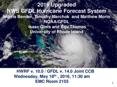 2016 Upgraded NWS GFDL Hurricane Forecast System Morris Bender, Timothy Marchok and Matthew Morin NOAA/GFDL Isaac Ginis and Biju Thomas University of Rhode Island