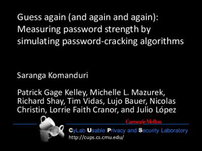 Guess again (and again and again): Measuring password strength by simulating password-cracking algorithms Saranga Komanduri  Patrick Gage Kelley, Michelle L. Mazurek,