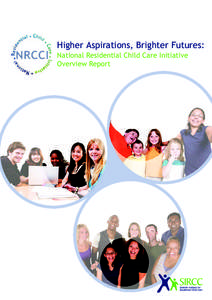 Higher Aspirations, Brighter Futures: National Residential Child Care Initiative Overview Report First published in 2009 Scottish Institute for Residential Child Care