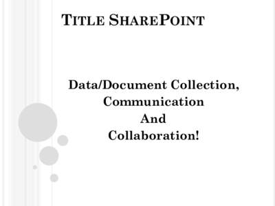 TITLE SHAREPOINT  Data/Document Collection, Communication And Collaboration!