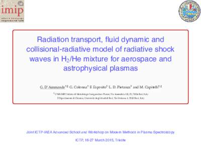 Radiation transport, ﬂuid dynamic and collisional-radiative model of radiative shock waves in H2/He mixture for aerospace and astrophysical plasmas G. D’Ammando†,‡ G. Colonna† F. Esposito† L. D. Pietanza† a