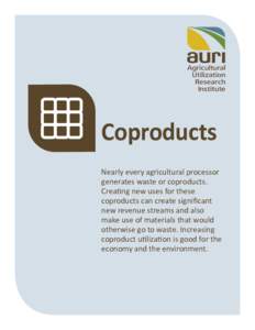 Coproducts Nearly every agricultural processor generates waste or coproducts. Crea ng new uses for these coproducts can create significant new revenue streams and also
