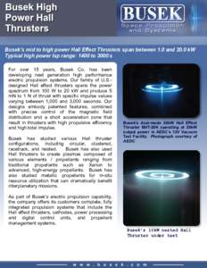 Busek’s mid to high power Hall Effect Thrusters span between 1.0 and 20.0 kW Typical high power Isp range: 1400 to 3000 s For over 15 years, Busek Co. has been developing next generation high performance electric propu