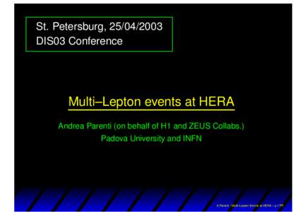 St. Petersburg, DIS03 Conference Multi–Lepton events at HERA Andrea Parenti (on behalf of H1 and ZEUS Collabs.) Padova University and INFN