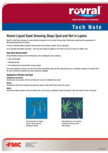 SEED DRESSING FUNGICIDE  Te c h N o t e Rovral Liquid Seed Dressing Stops Spot and Rot in Lupins Rovral® Liquid Seed Dressing is a seed treatment fungicide for the control of brown spot (Pleiochaeta setosa) and the supp