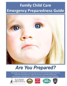 Family Child Care Emergency Preparedness Guide This guide was developed in partnership by the NH Child Development Bureau, Child Care Licensing Unit, Child Care Resource and Referral Network, NH Emergency Management of D